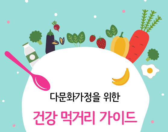 [식생활자료-기관자료] 다문화가정을 위한 건강 먹거리 가이드_한국어